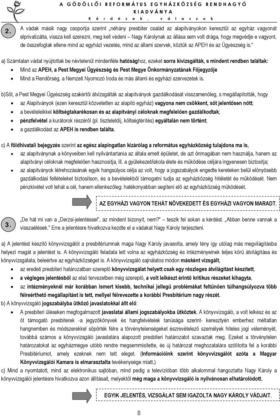 drága, hogy megvédje e vagyont, de összefogtak ellene mind az egyházi vezetés, mind az állami szervek, köztük az APEH és az Ügyészség is.