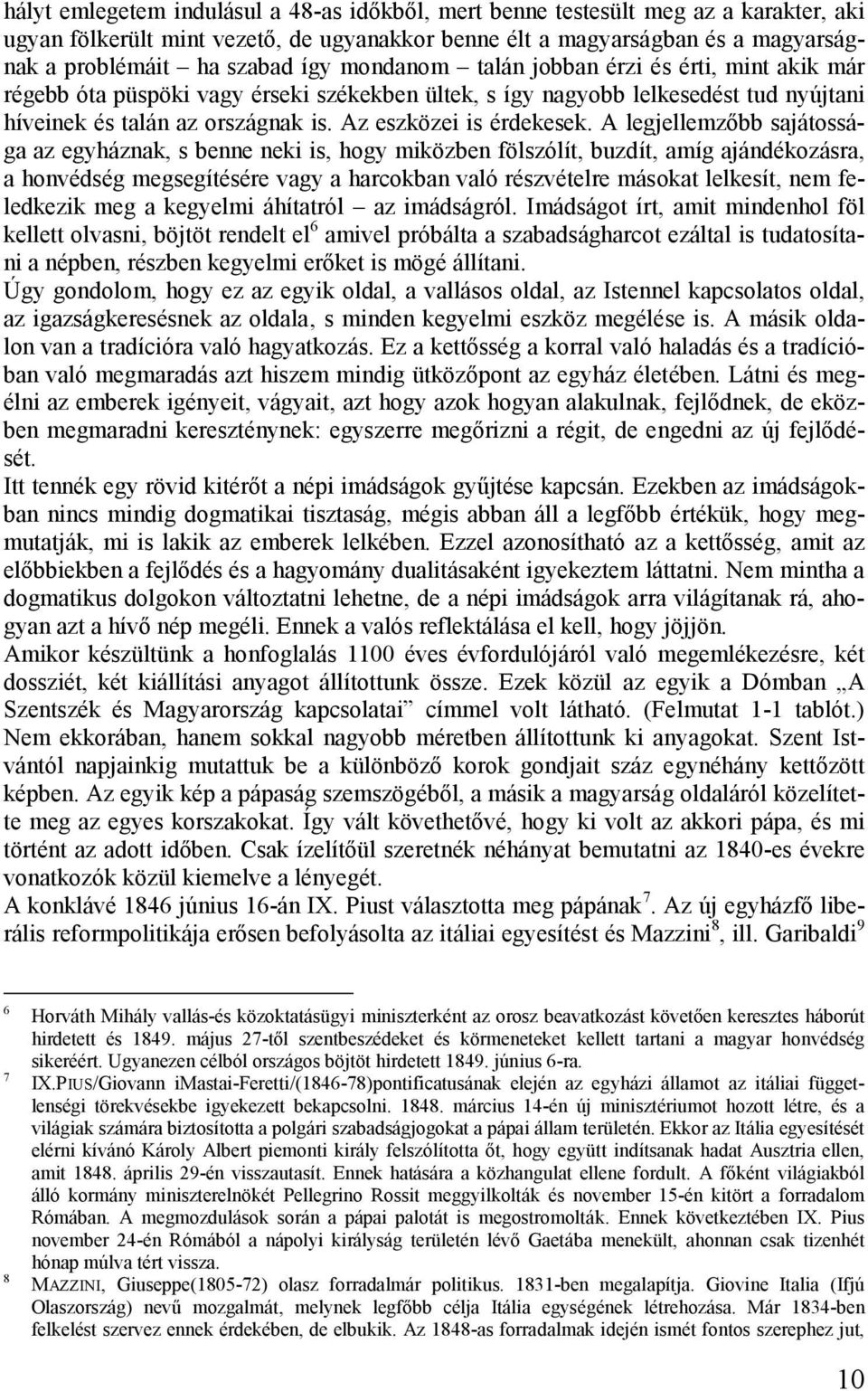 A legjellemzőbb sajátossága az egyháznak, s benne neki is, hogy miközben fölszólít, buzdít, amíg ajándékozásra, a honvédség megsegítésére vagy a harcokban való részvételre másokat lelkesít, nem