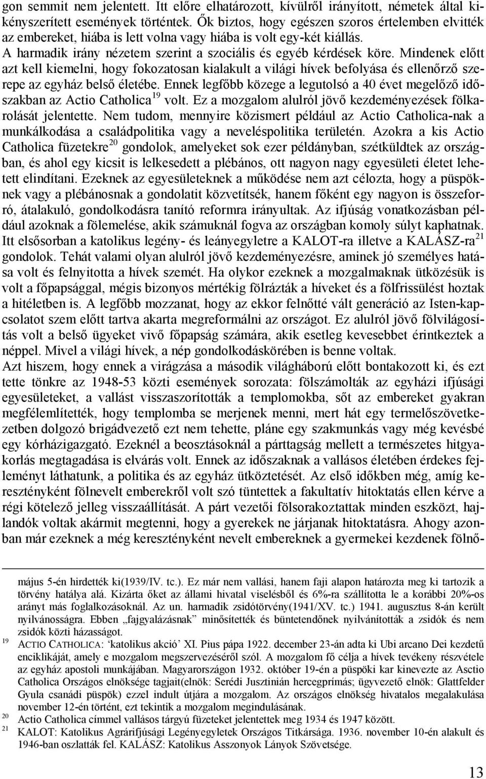 Mindenek előtt azt kell kiemelni, hogy fokozatosan kialakult a világi hívek befolyása és ellenőrző szerepe az egyház belső életébe.