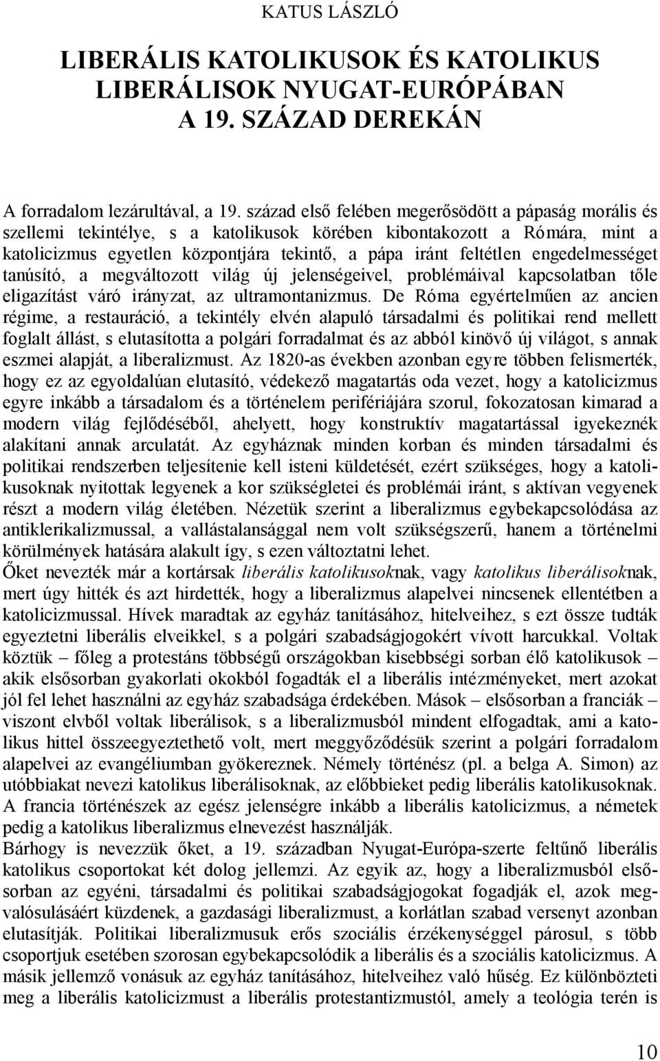 engedelmességet tanúsító, a megváltozott világ új jelenségeivel, problémáival kapcsolatban tőle eligazítást váró irányzat, az ultramontanizmus.