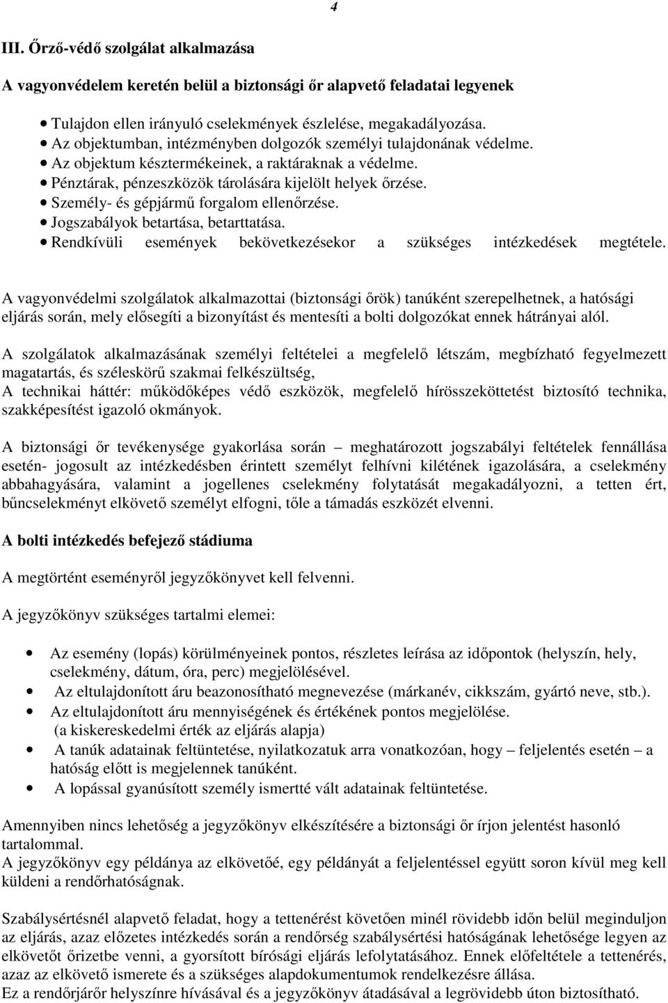 Személy- és gépjármű forgalom ellenőrzése. Jogszabályok betartása, betarttatása. Rendkívüli események bekövetkezésekor a szükséges intézkedések megtétele.