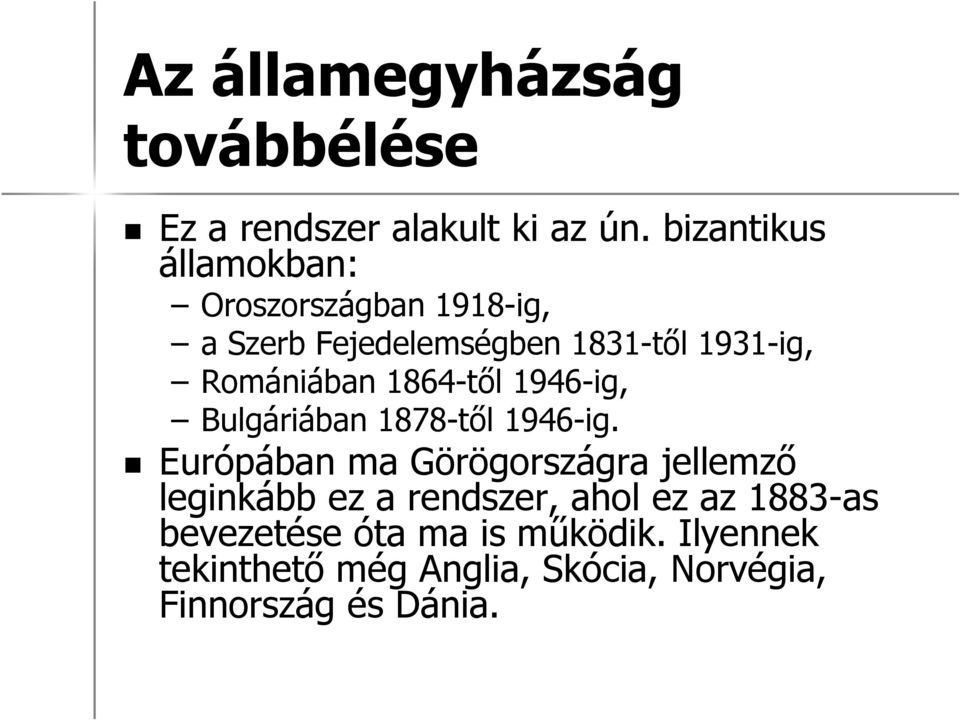 Romániában 1864-től 1946-ig, Bulgáriában 1878-től 1946-ig.