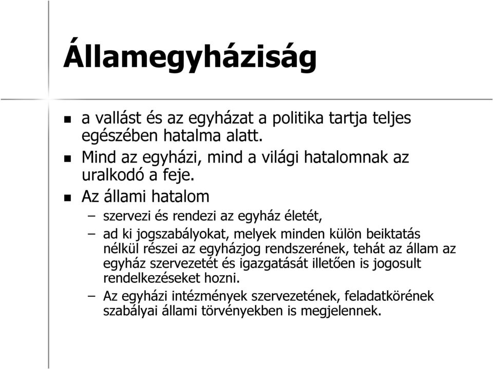 Az állami hatalom szervezi és rendezi az egyház életét, ad ki jogszabályokat, melyek minden külön beiktatás nélkül részei