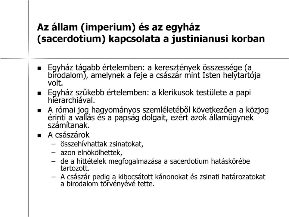 A római jog hagyományos szemléletéből következően a közjog érinti a vallás és a papság dolgait, ezért azok államügynek számítanak.