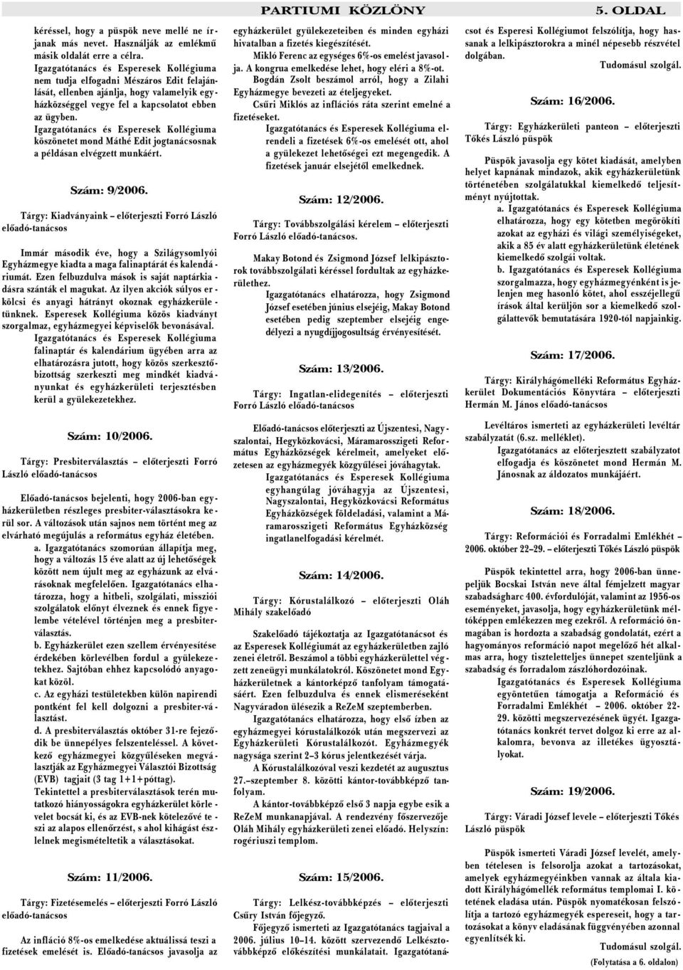 Igazgatótanács és Esperesek Kollégiuma köszönetet mond Máthé Edit jogtanácsosnak a példásan elvégzett munkáért. Szám: 9/2006.