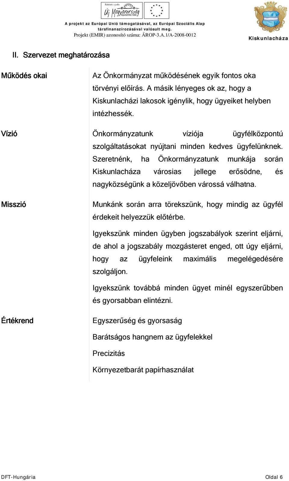 Szeretnénk, ha Önkormányzatunk munkája során városias jellege erősödne, és nagyközségünk a közeljövőben várossá válhatna.