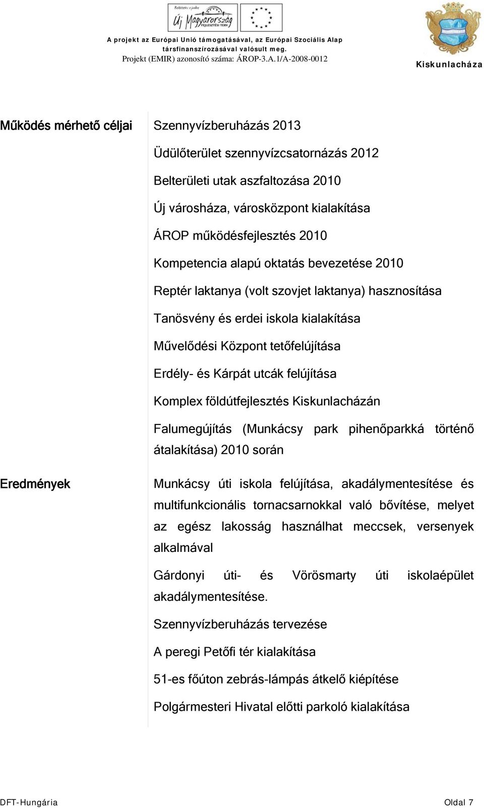 földútfejlesztés Kiskunlacházán Falumegújítás (Munkácsy park pihenőparkká történő átalakítása) 2010 során Eredmények Munkácsy úti iskola felújítása, akadálymentesítése és multifunkcionális