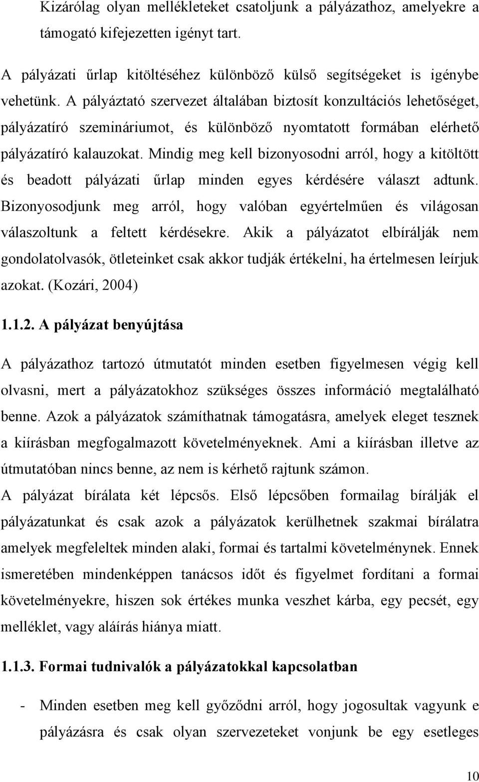 Mindig meg kell bizonyosodni arról, hogy a kitöltött és beadott pályázati űrlap minden egyes kérdésére választ adtunk.