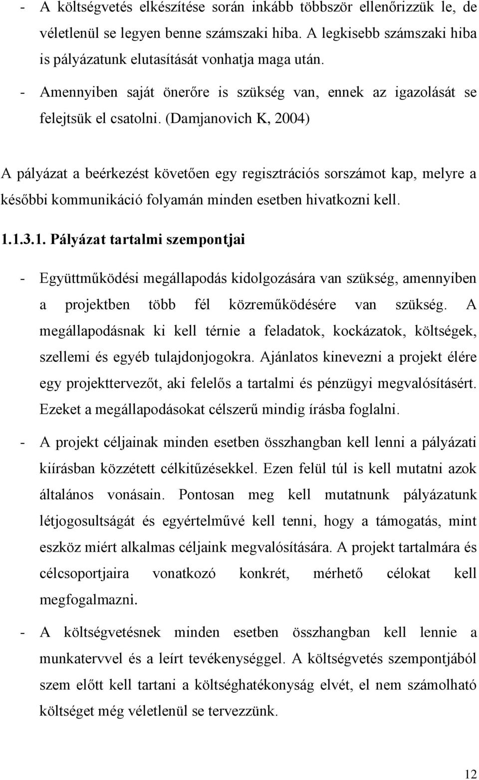 (Damjanovich K, 2004) A pályázat a beérkezést követően egy regisztrációs sorszámot kap, melyre a későbbi kommunikáció folyamán minden esetben hivatkozni kell. 1.