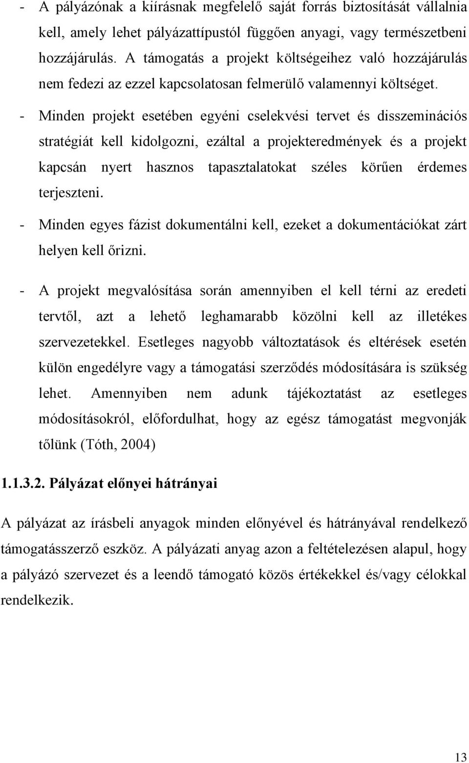 - Minden projekt esetében egyéni cselekvési tervet és disszeminációs stratégiát kell kidolgozni, ezáltal a projekteredmények és a projekt kapcsán nyert hasznos tapasztalatokat széles körűen érdemes