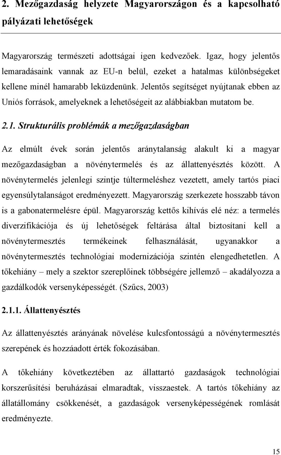 Jelentős segítséget nyújtanak ebben az Uniós források, amelyeknek a lehetőségeit az alábbiakban mutatom be. 2.1.