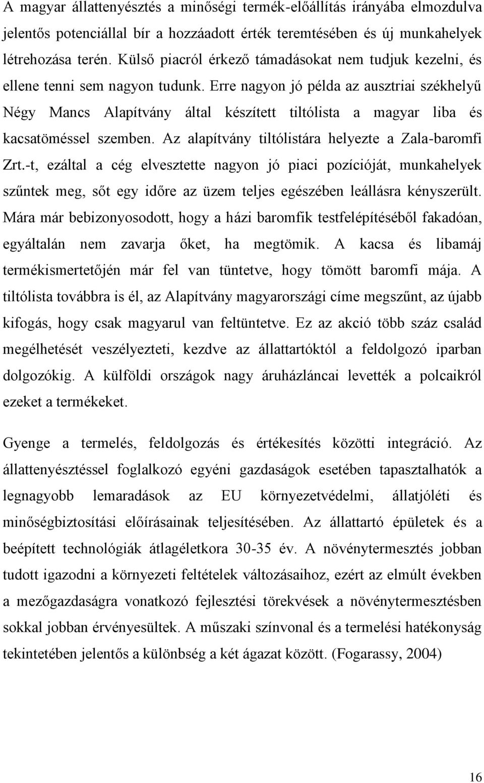 Erre nagyon jó példa az ausztriai székhelyű Négy Mancs Alapítvány által készített tiltólista a magyar liba és kacsatöméssel szemben. Az alapítvány tiltólistára helyezte a Zala-baromfi Zrt.