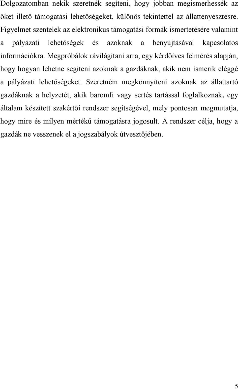 Megpróbálok rávilágítani arra, egy kérdőíves felmérés alapján, hogy hogyan lehetne segíteni azoknak a gazdáknak, akik nem ismerik eléggé a pályázati lehetőségeket.