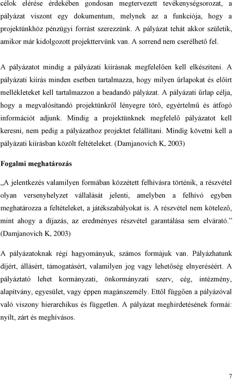 A pályázati kiírás minden esetben tartalmazza, hogy milyen űrlapokat és előírt mellékleteket kell tartalmazzon a beadandó pályázat.