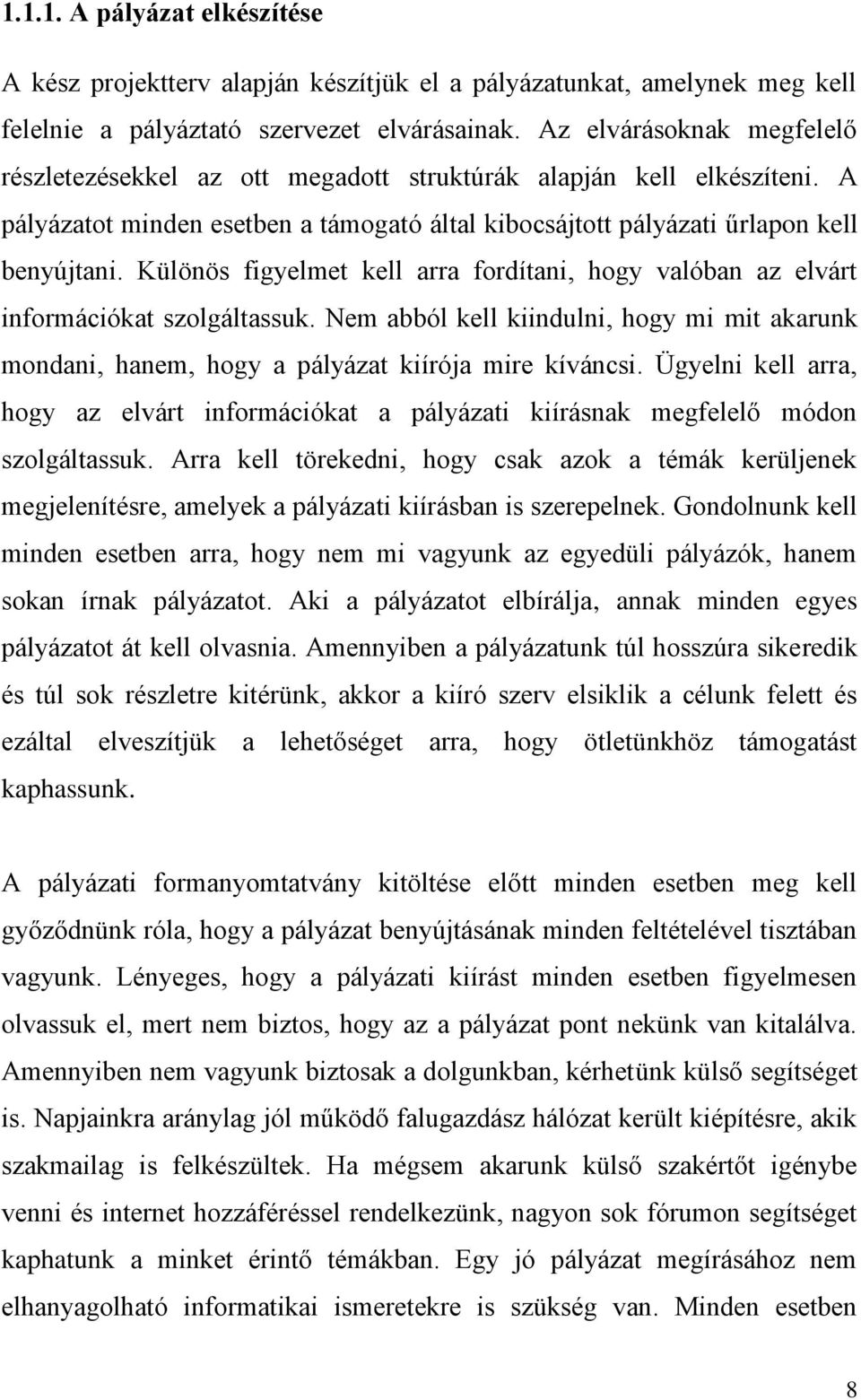 Különös figyelmet kell arra fordítani, hogy valóban az elvárt információkat szolgáltassuk. Nem abból kell kiindulni, hogy mi mit akarunk mondani, hanem, hogy a pályázat kiírója mire kíváncsi.