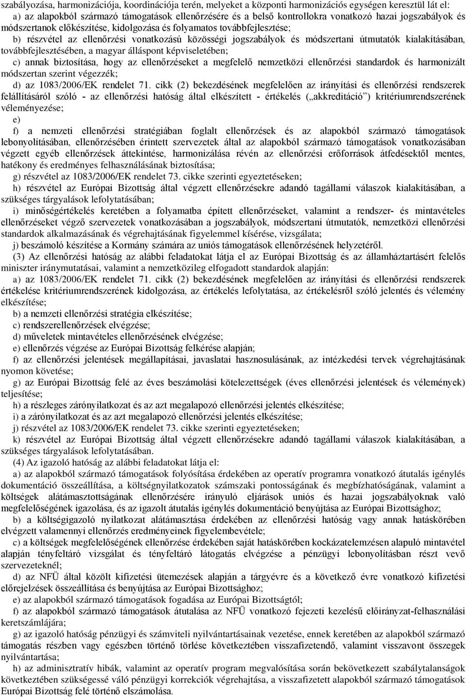 továbbfejlesztésében, a magyar álláspont képviseletében; c) annak biztosítása, hogy az ellenőrzéseket a megfelelő nemzetközi ellenőrzési standardok és harmonizált módszertan szerint végezzék; d) az