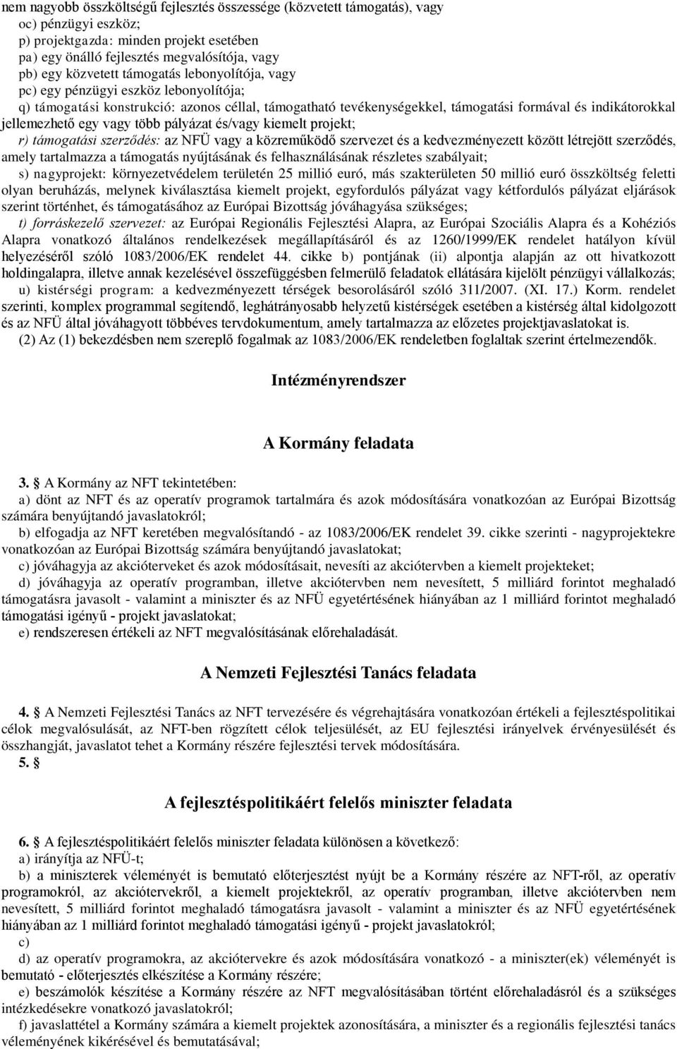 jellemezhető egy vagy több pályázat és/vagy kiemelt projekt; r) támogatási szerződés: az NFÜ vagy a közreműködő szervezet és a kedvezményezett között létrejött szerződés, amely tartalmazza a