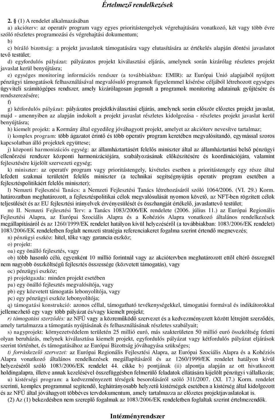 c) bíráló bizottság: a projekt javaslatok támogatására vagy elutasítására az értékelés alapján döntési javaslatot tevő testület; d) egyfordulós pályázat: pályázatos projekt kiválasztási eljárás,