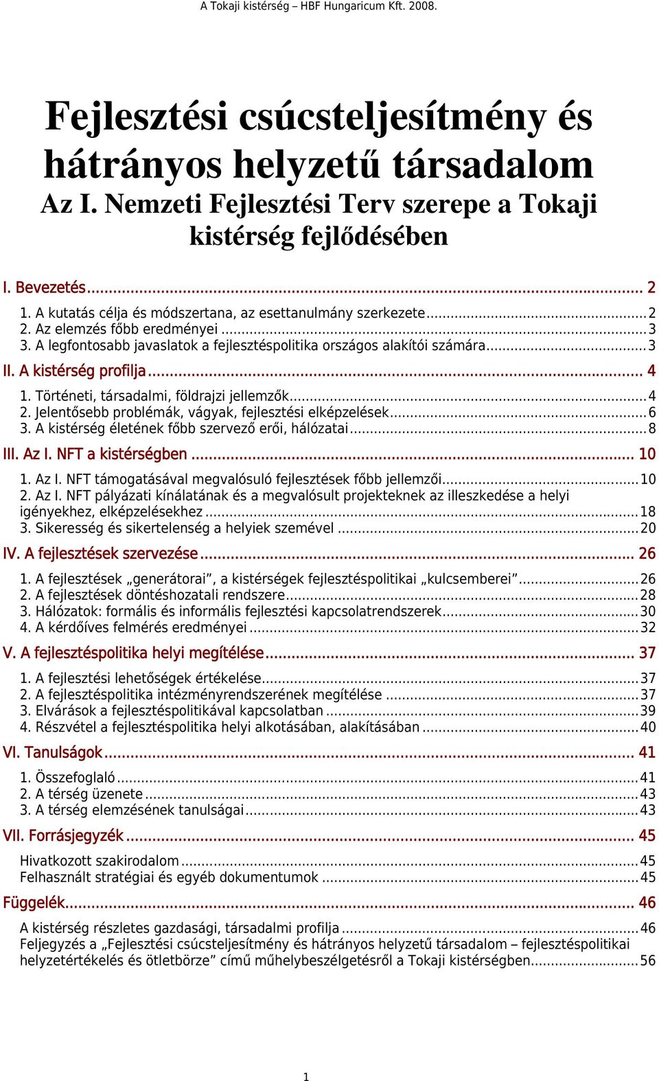 A kistérség profilja... 4 1. Történeti, társadalmi, földrajzi jellemzők...4 2. Jelentősebb problémák, vágyak, fejlesztési elképzelések...6 3. A kistérség életének főbb szervező erői, hálózatai...8 III.