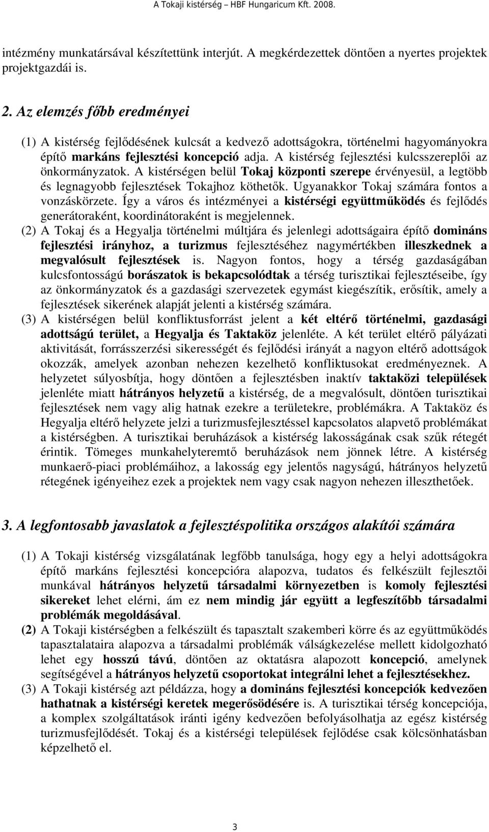 A kistérség fejlesztési kulcsszereplői az önkormányzatok. A kistérségen belül Tokaj központi szerepe érvényesül, a legtöbb és legnagyobb fejlesztések Tokajhoz köthetők.