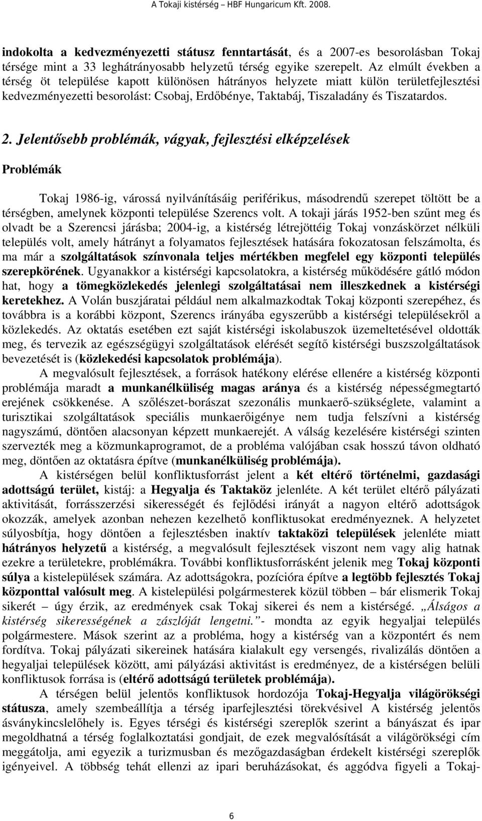 Jelentősebb problémák, vágyak, fejlesztési elképzelések Problémák Tokaj 1986-ig, várossá nyilvánításáig periférikus, másodrendű szerepet töltött be a térségben, amelynek központi települése Szerencs