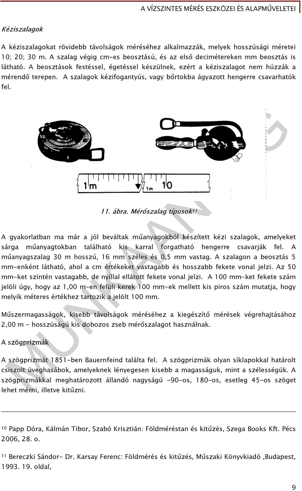 Mérőszalag típusok 11 A gyakorlatban ma már a jól beváltak műanyagokból készített kézi szalagok, amelyeket sárga műanyagtokban található kis karral forgatható hengerre csavarják fel.