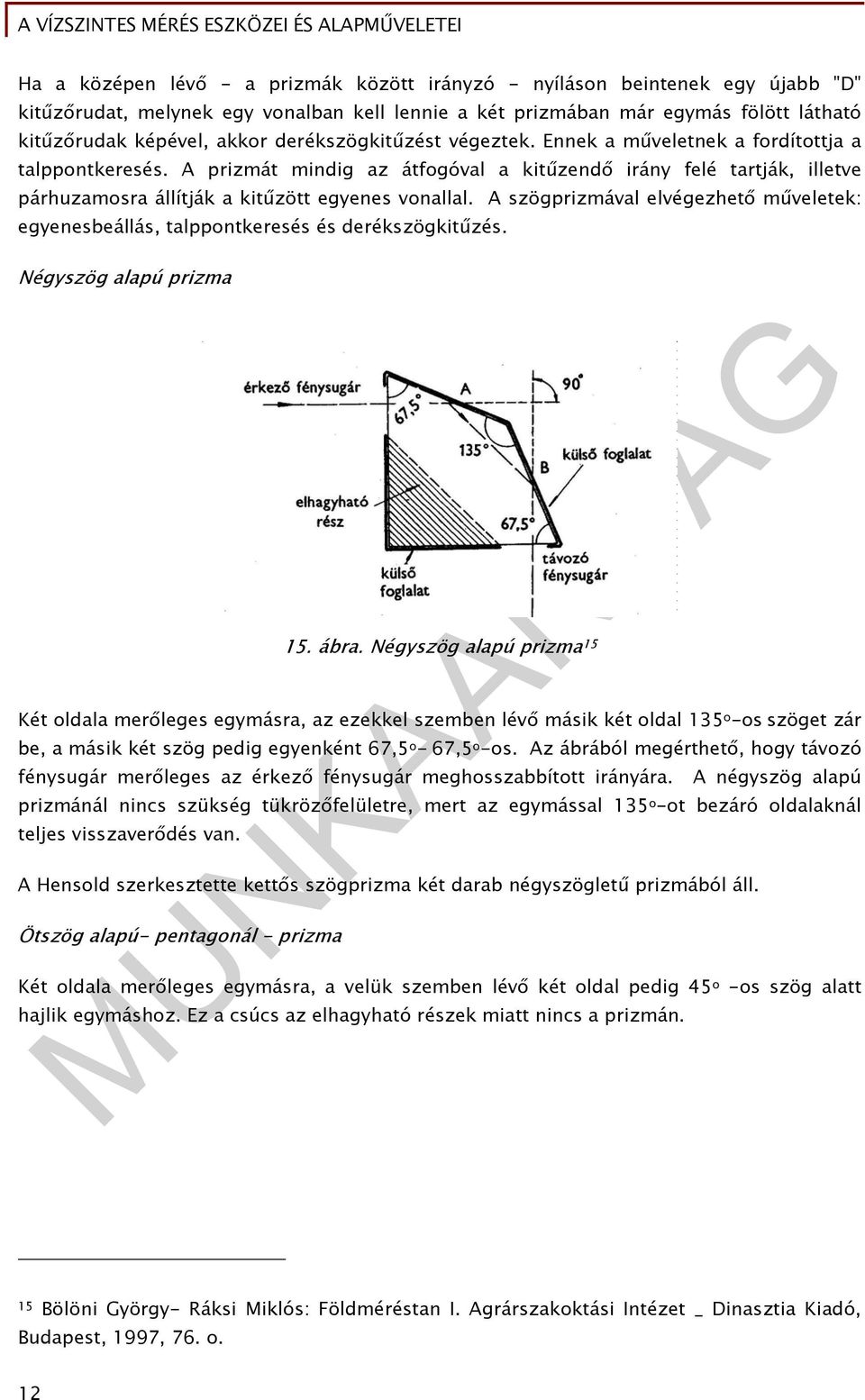 A szögprizmával elvégezhető műveletek: egyenesbeállás, talppontkeresés és derékszögkitűzés. Négyszög alapú prizma 15. ábra.