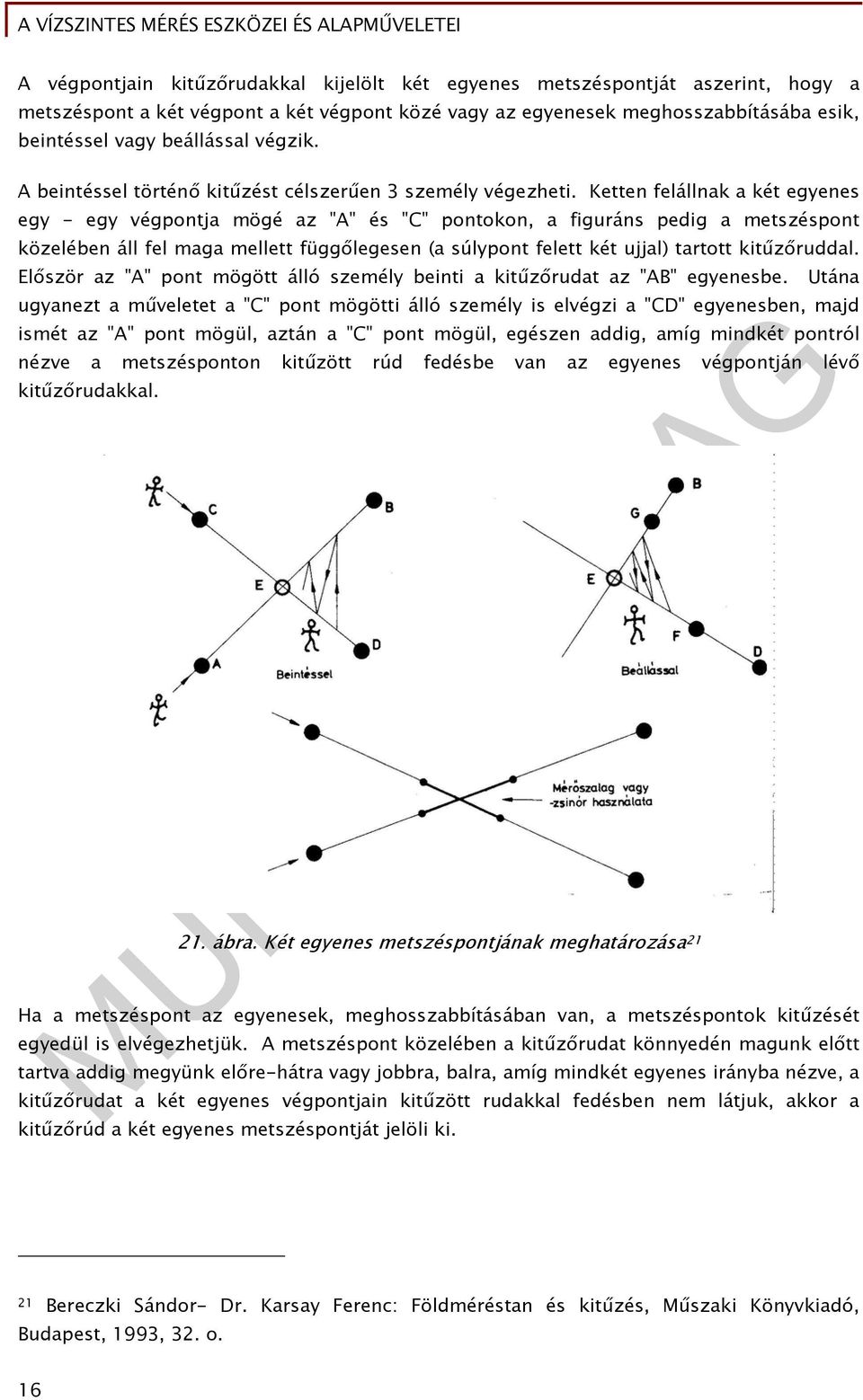 Ketten felállnak a két egyenes egy - egy végpontja mögé az "A" és "C" pontokon, a figuráns pedig a metszéspont közelében áll fel maga mellett függőlegesen (a súlypont felett két ujjal) tartott