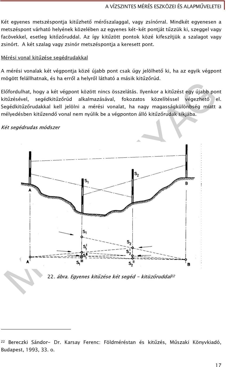 Az így kitűzött pontok közé kifeszítjük a szalagot vagy zsinórt. A két szalag vagy zsinór metszéspontja a keresett pont.