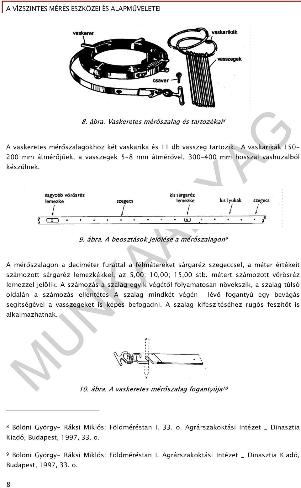 A beosztások jelölése a mérőszalagon 9 A mérőszalagon a deciméter furattal a félmétereket sárgaréz szegeccsel, a méter értékeit számozott sárgaréz lemezkékkel, az 5,00; 10,00; 15,00 stb.