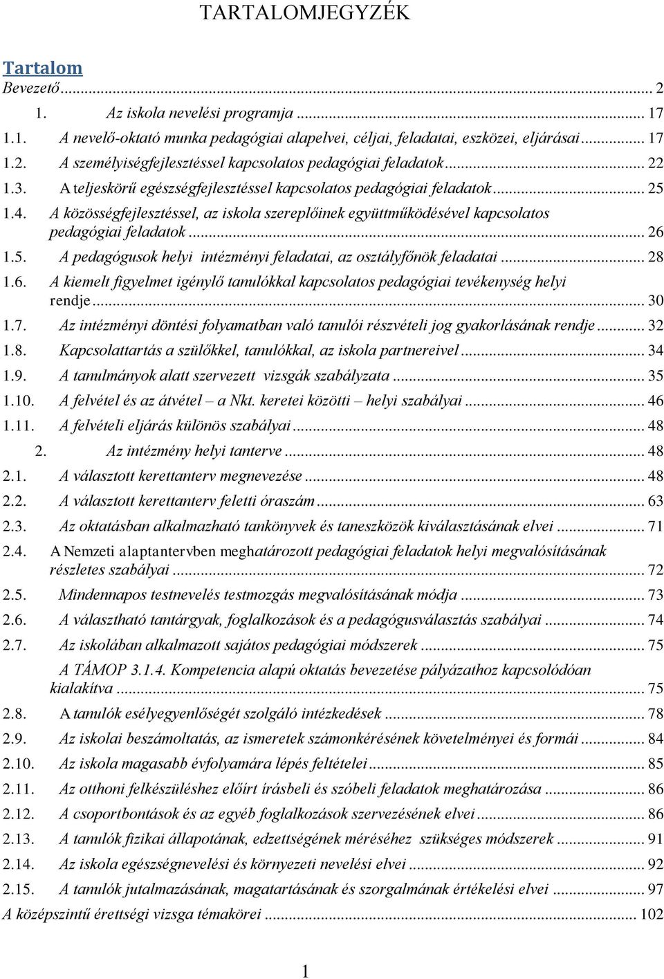 .. 28 1.6. A kiemelt figyelmet igénylő tanulókkal kapcsolatos pedagógiai tevékenység helyi rendje... 30 1.7. Az intézményi döntési folyamatban való tanulói részvételi jog gyakorlásának rendje... 32 1.