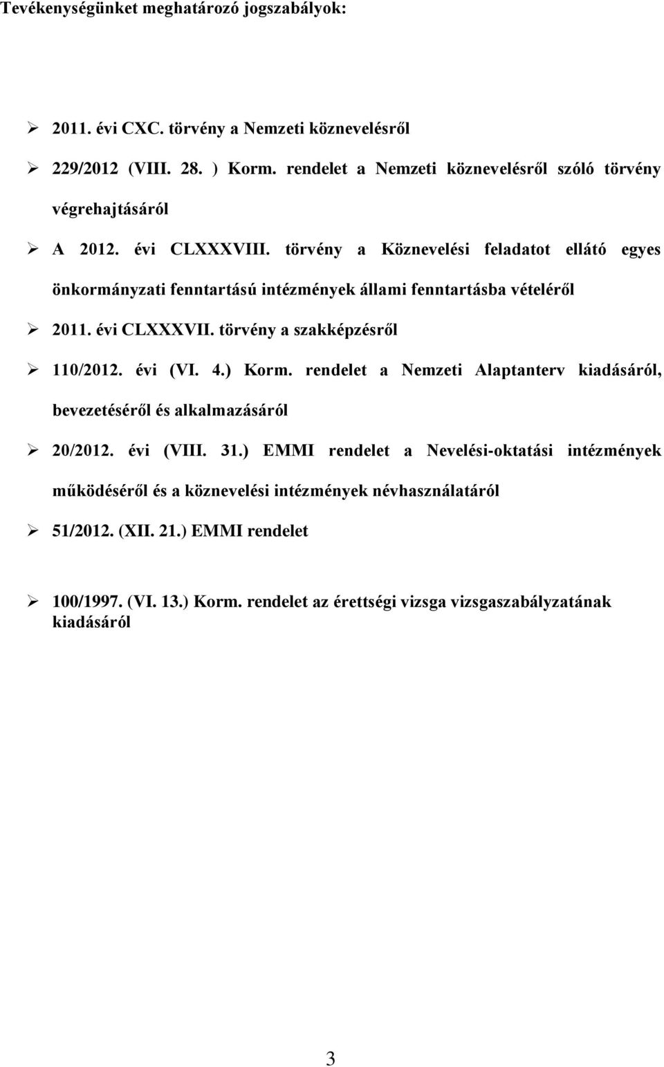 törvény a Köznevelési feladatot ellátó egyes önkormányzati fenntartású intézmények állami fenntartásba vételéről 2011. évi CLXXXVII. törvény a szakképzésről 110/2012. évi (VI. 4.