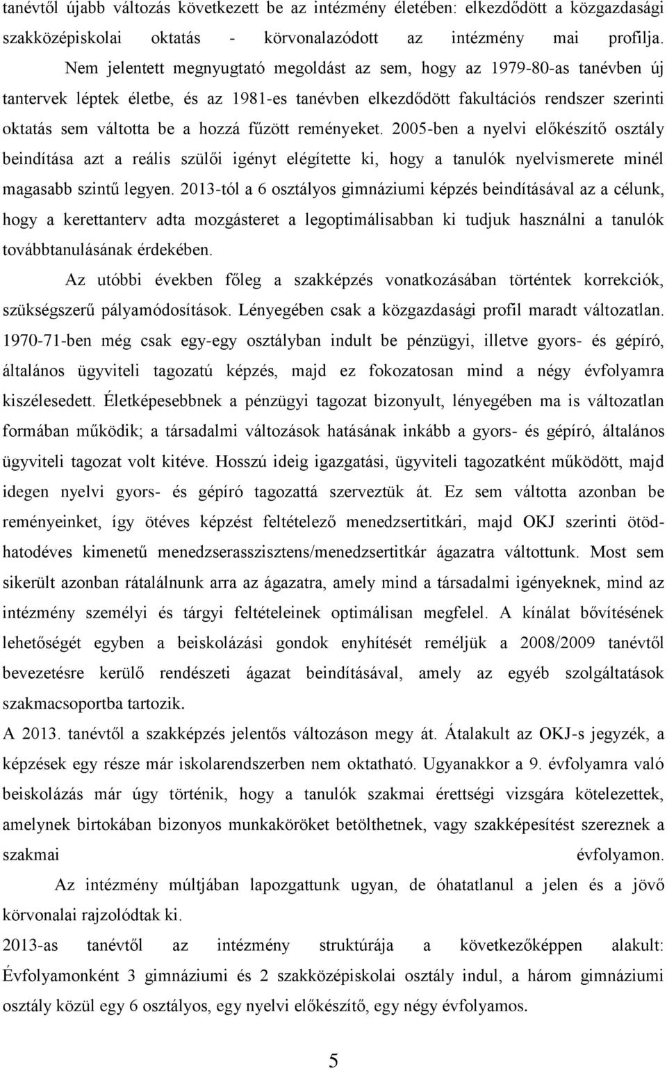 fűzött reményeket. 2005-ben a nyelvi előkészítő osztály beindítása azt a reális szülői igényt elégítette ki, hogy a tanulók nyelvismerete minél magasabb szintű legyen.