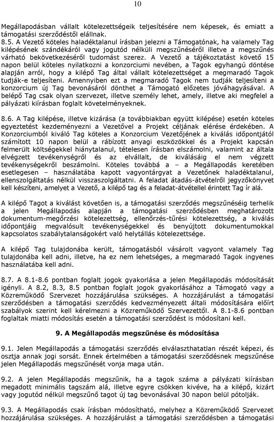 A Vezető a tájékoztatást követő 15 napon belül köteles nyilatkozni a konzorciumi nevében, a Tagok egyhangú döntése alapján arról, hogy a kilépő Tag által vállalt kötelezettséget a megmaradó Tagok