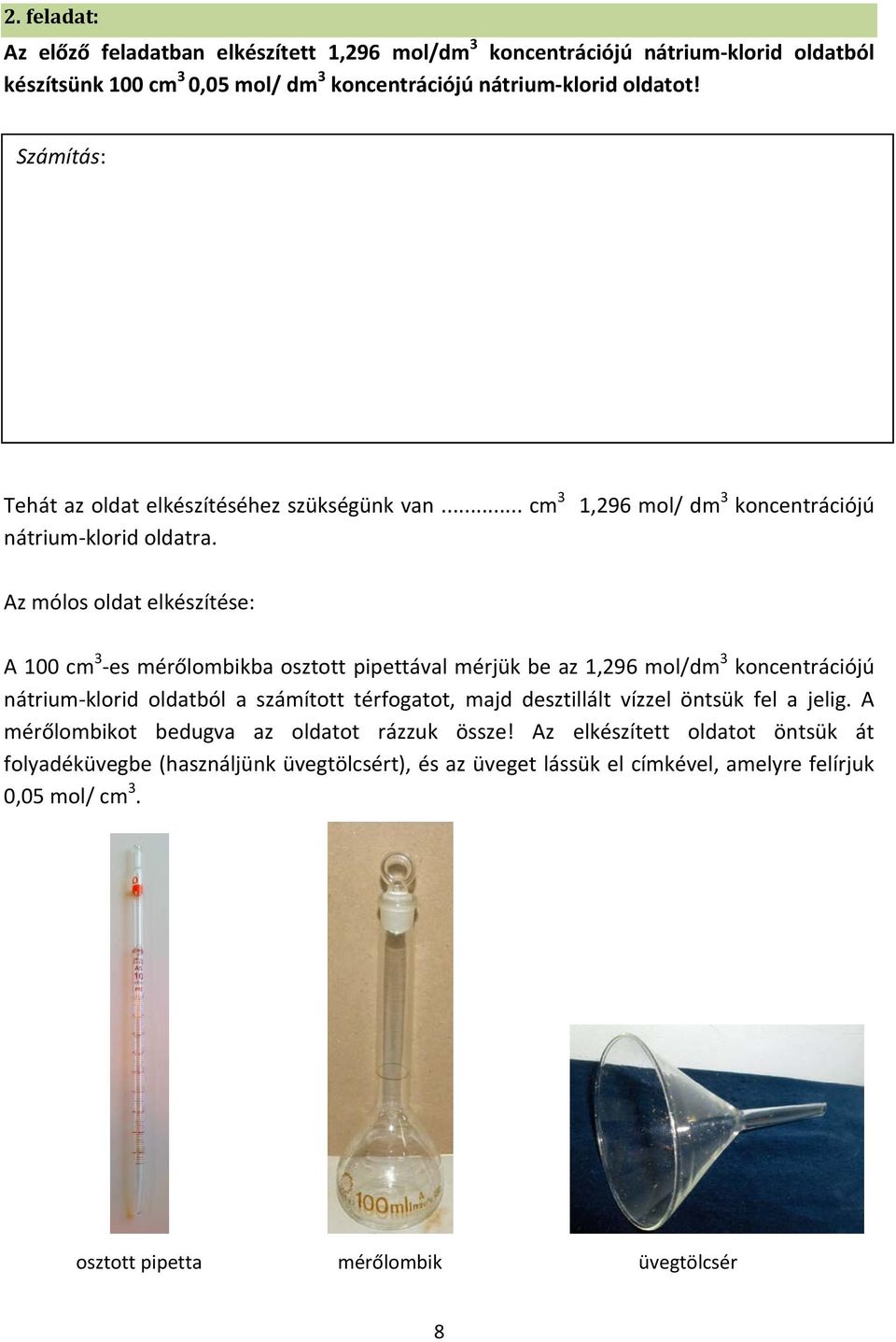 1,296 mol/ dm 3 koncentrációjú Az mólos oldat elkészítése: A 100 cm 3 -es mérőlombikba osztott pipettával mérjük be az 1,296 mol/dm 3 koncentrációjú nátrium-klorid oldatból a