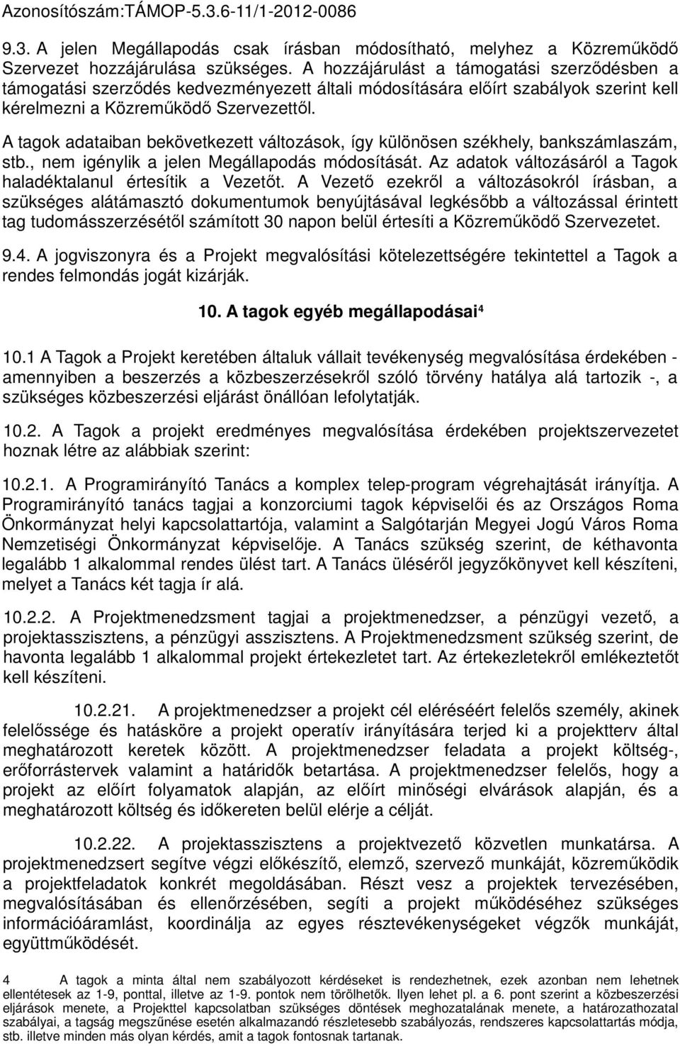 A tagok adataiban bekövetkezett változások, így különösen székhely, bankszámlaszám, stb., nem igénylik a jelen Megállapodás módosítását.