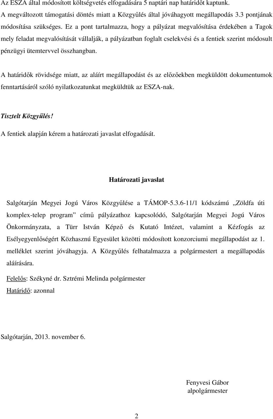 Ez a pont tartalmazza, hogy a pályázat megvalósítása érdekében a Tagok mely feladat megvalósítását vállalják, a pályázatban foglalt cselekvési és a fentiek szerint módosult pénzügyi ütemtervvel