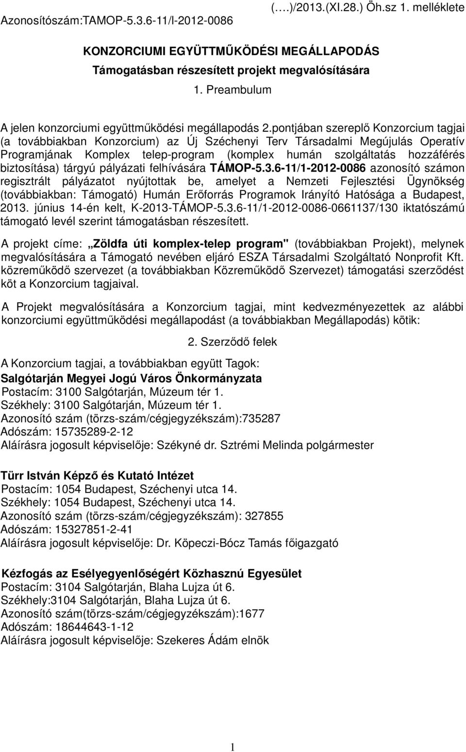 pontjában szereplő Konzorcium tagjai (a továbbiakban Konzorcium) az Új Széchenyi Terv Társadalmi Megújulás Operatív Programjának Komplex telep-program (komplex humán szolgáltatás hozzáférés