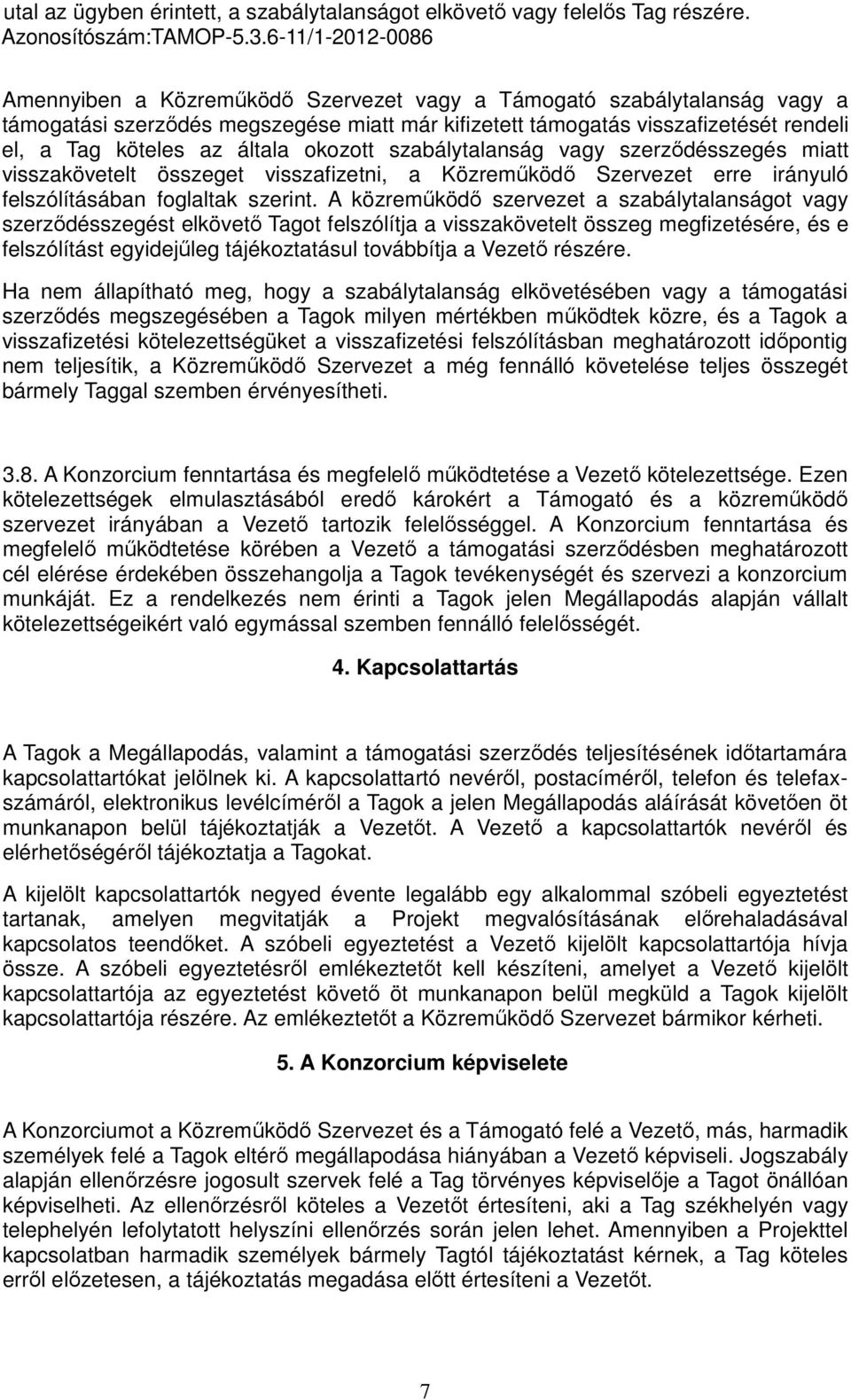 általa okozott szabálytalanság vagy szerződésszegés miatt visszakövetelt összeget visszafizetni, a Közreműködő Szervezet erre irányuló felszólításában foglaltak szerint.