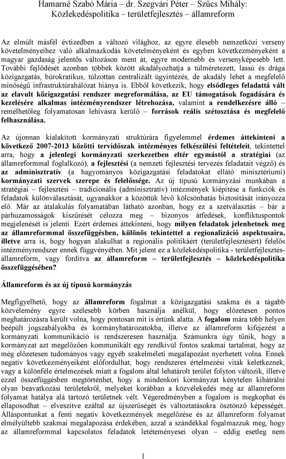 követelményeként és egyben következményeként a magyar gazdaság jelentős változáson ment át, egyre modernebb és versenyképesebb lett.