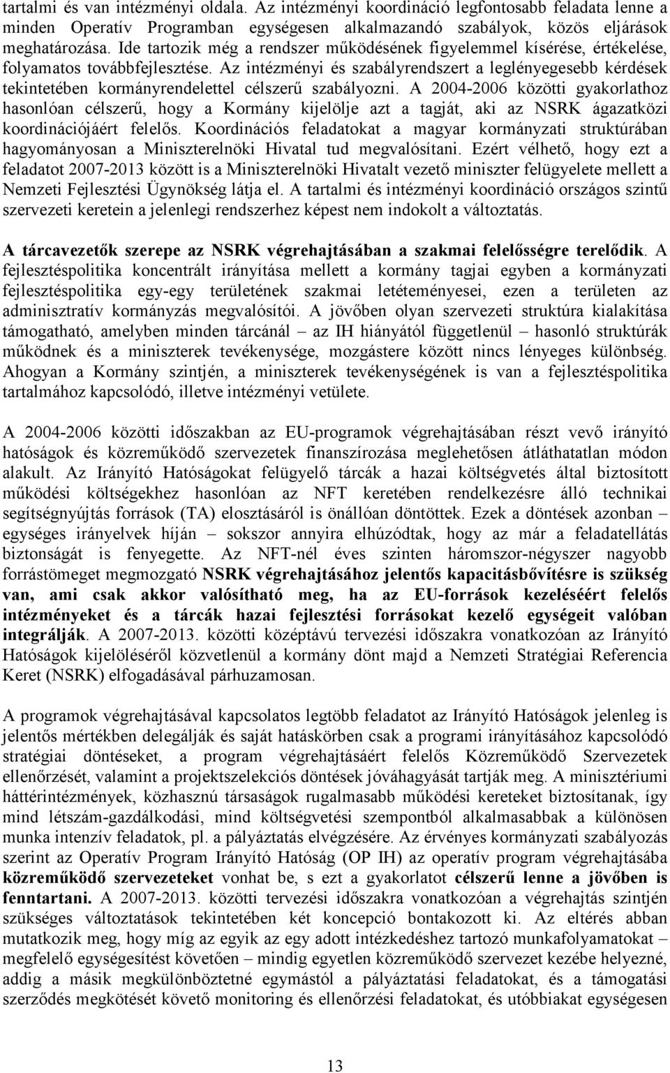 Az intézményi és szabályrendszert a leglényegesebb kérdések tekintetében kormányrendelettel célszerű szabályozni.