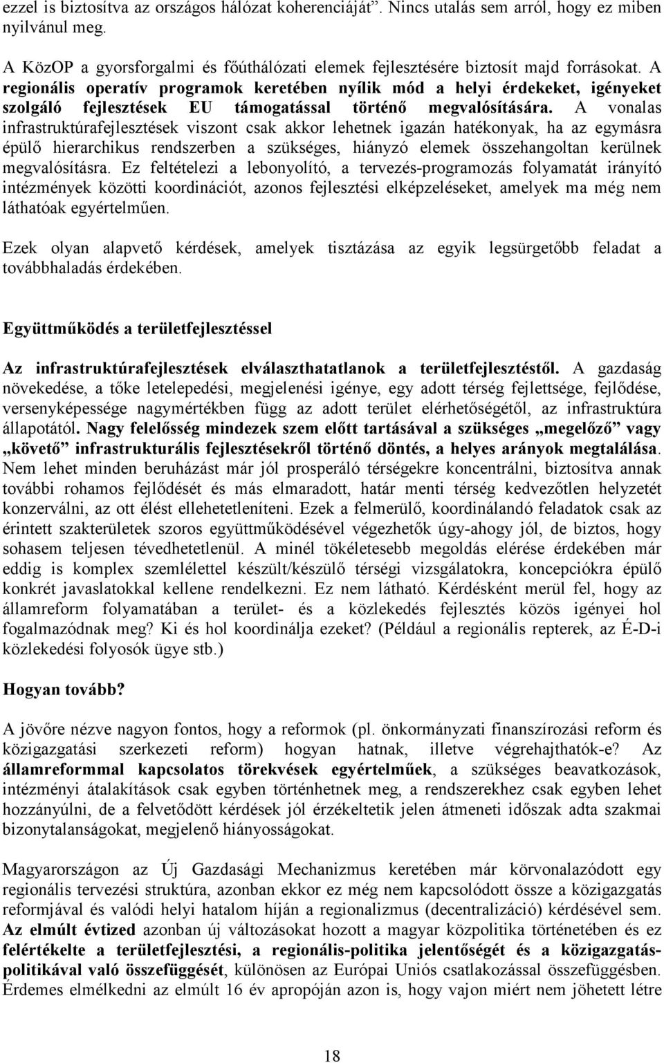 A vonalas infrastruktúrafejlesztések viszont csak akkor lehetnek igazán hatékonyak, ha az egymásra épülő hierarchikus rendszerben a szükséges, hiányzó elemek összehangoltan kerülnek megvalósításra.