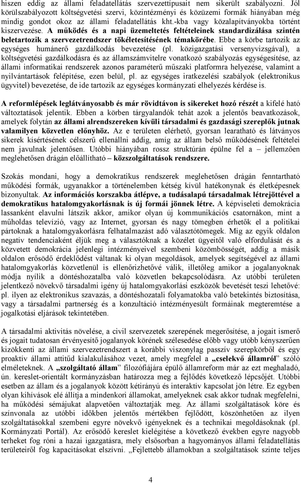 A működés és a napi üzemeltetés feltételeinek standardizálása szintén beletartozik a szervezetrendszer tökéletesítésének témakörébe.