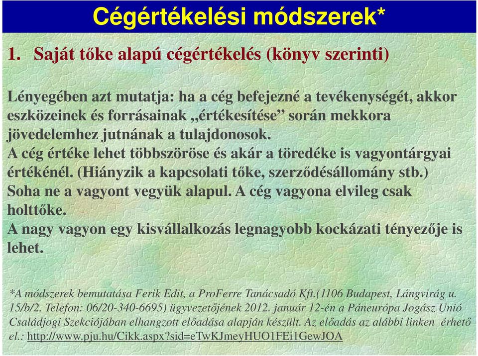 tulajdonosok. A cég értéke lehet többszöröse és akár a töredéke is vagyontárgyai értékénél. (Hiányzik a kapcsolati tőke, szerződésállomány stb.) Soha ne a vagyont vegyük alapul.