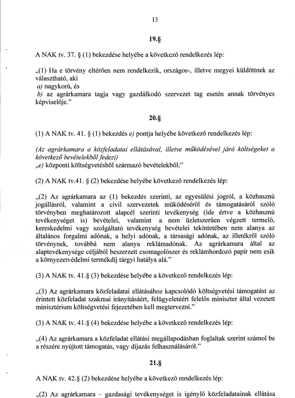 gazdálkodó szervezet tag esetén annak törvénye s képviselője. 20. (1) A NAK tv. 41.