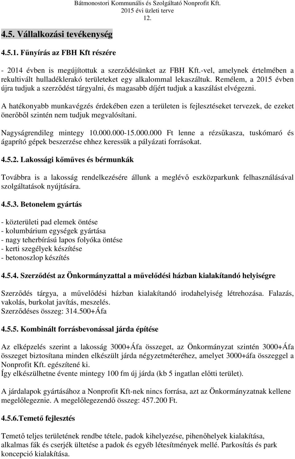 Remélem, a 2015 évben újra tudjuk a szerződést tárgyalni, és magasabb díjért tudjuk a kaszálást elvégezni.