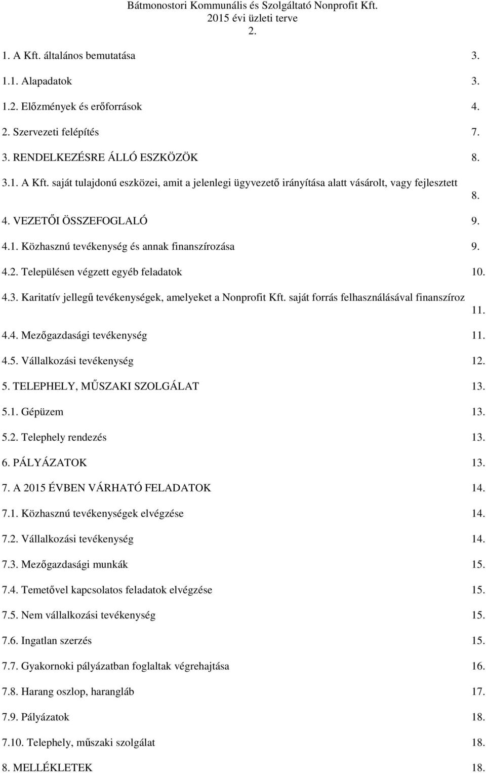 saját forrás felhasználásával finanszíroz 11. 4.4. Mezőgazdasági tevékenység 11. 4.5. Vállalkozási tevékenység 12. 5. TELEPHELY, MŰSZAKI SZOLGÁLAT 13. 5.1. Gépüzem 13. 5.2. Telephely rendezés 13. 6.