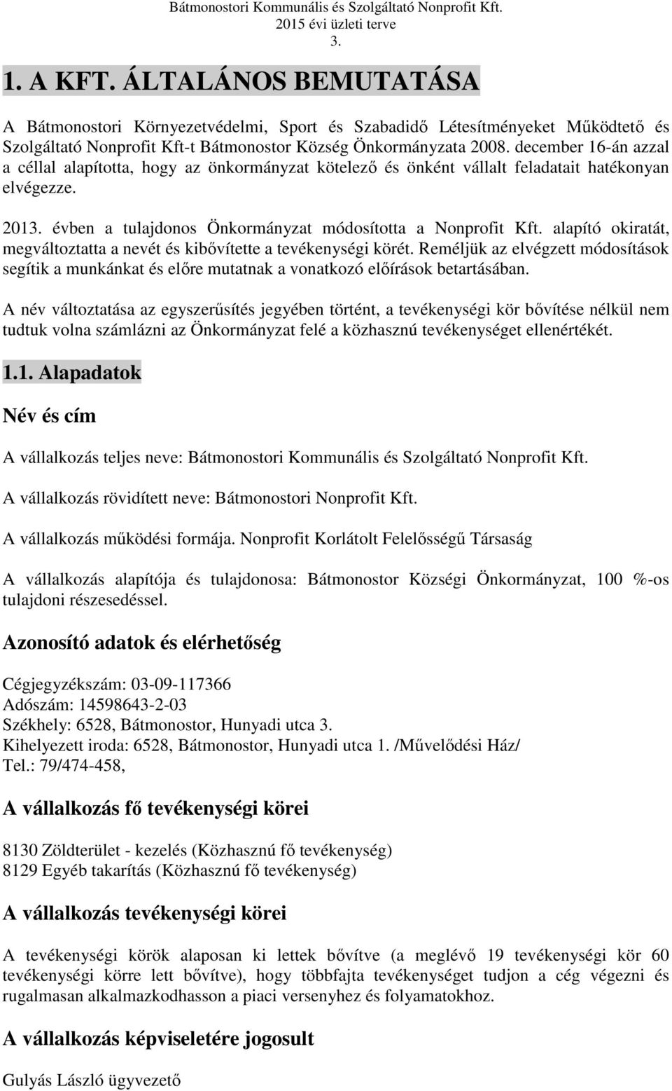 alapító okiratát, megváltoztatta a nevét és kibővítette a tevékenységi körét. Reméljük az elvégzett módosítások segítik a munkánkat és előre mutatnak a vonatkozó előírások betartásában.