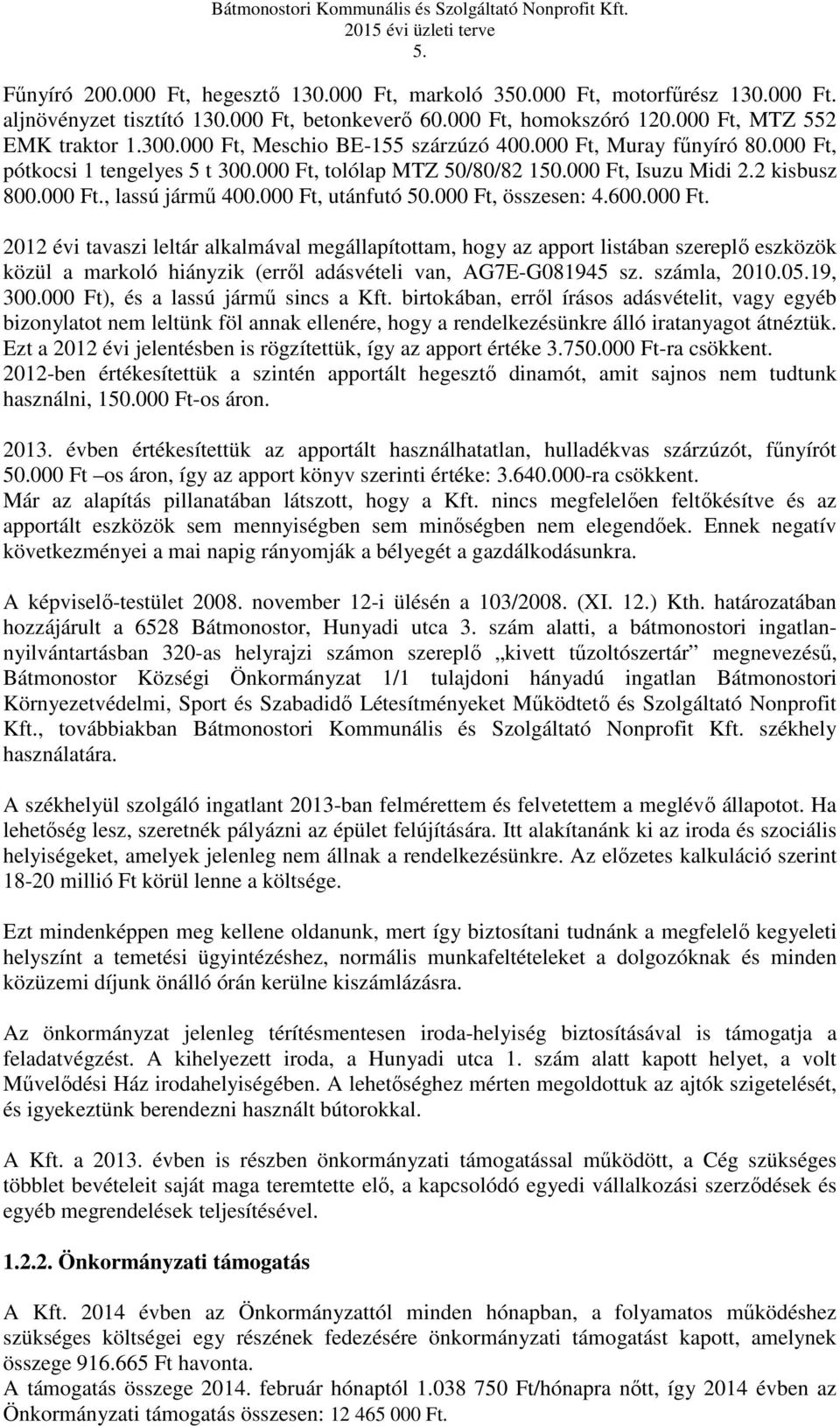 000 Ft, utánfutó 50.000 Ft, összesen: 4.600.000 Ft. 2012 évi tavaszi leltár alkalmával megállapítottam, hogy az apport listában szereplő eszközök közül a markoló hiányzik (erről adásvételi van, AG7E-G081945 sz.