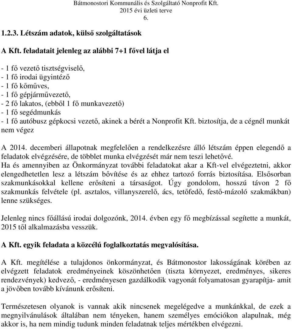 segédmunkás - 1 fő autóbusz gépkocsi vezető, akinek a bérét a Nonprofit Kft. biztosítja, de a cégnél munkát nem végez A 2014.